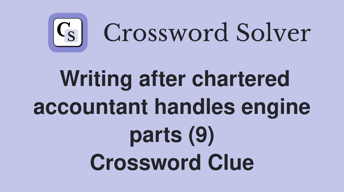 Writing after chartered accountant handles engine parts (9) Crossword